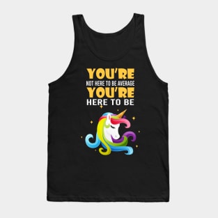 You're not here to be average, you're here to be unicorn Tank Top